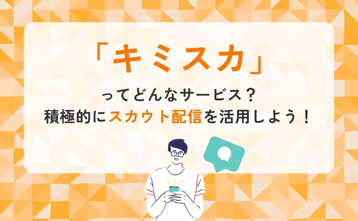 キミスカってどんなサービス？積極的にスカウト配信を活用しよう！